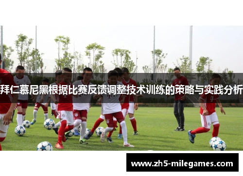 拜仁慕尼黑根据比赛反馈调整技术训练的策略与实践分析