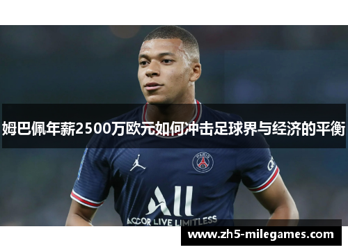 姆巴佩年薪2500万欧元如何冲击足球界与经济的平衡