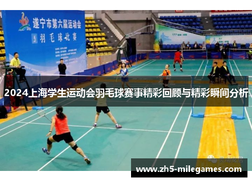2024上海学生运动会羽毛球赛事精彩回顾与精彩瞬间分析
