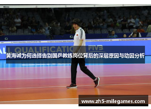 黄海诚为何选择告别国乒教练岗位背后的深层原因与动因分析 黄海诚为何选择告别国乒教练岗位背后的深层原因与动因分析