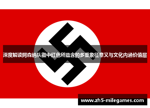 深度解读阿森纳队徽中红色所蕴含的多重象征意义与文化内涵价值层